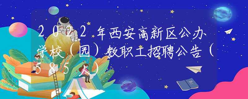 2022年西安高新区公办学校（园）教职工招聘公告（585人）