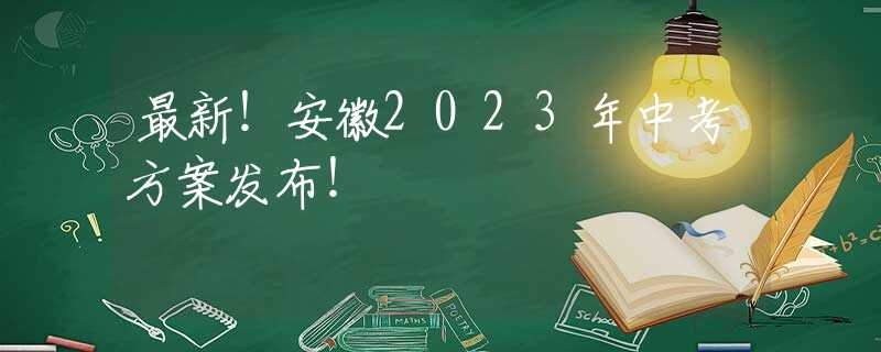 最新！安徽2023年中考方案发布！