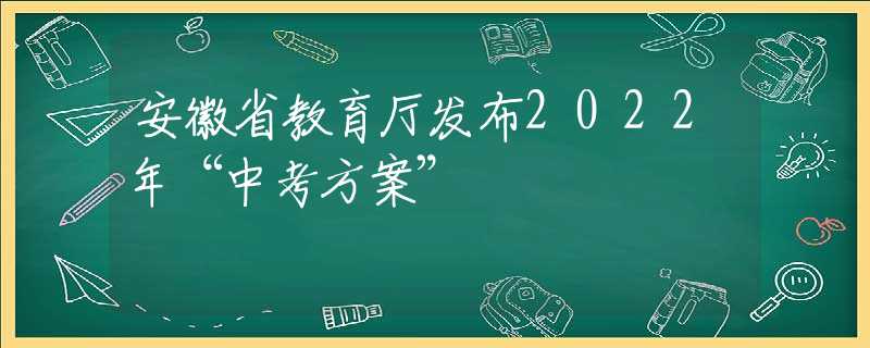 安徽省教育厅发布2022年“中考方案”