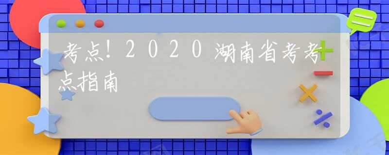 考点！2020湖南省考考点指南