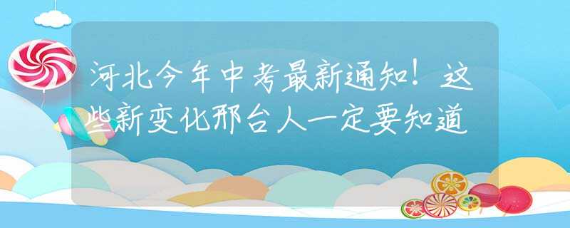 河北今年中考最新通知！这些新变化邢台人一定要知道