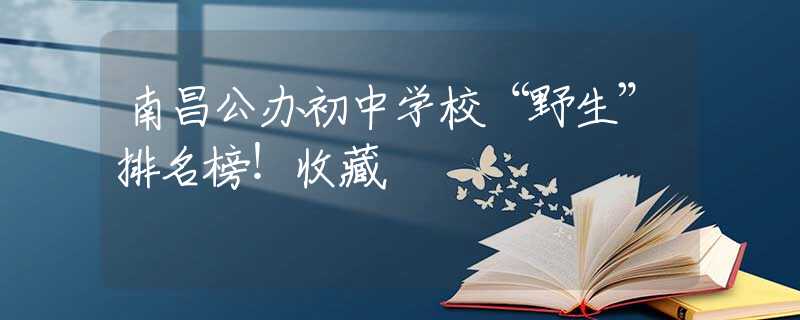 南昌公办初中学校“野生”排名榜！收藏