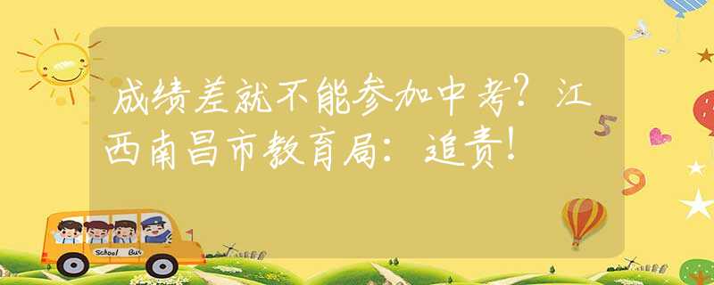 成绩差就不能参加中考？江西南昌市教育局：追责！