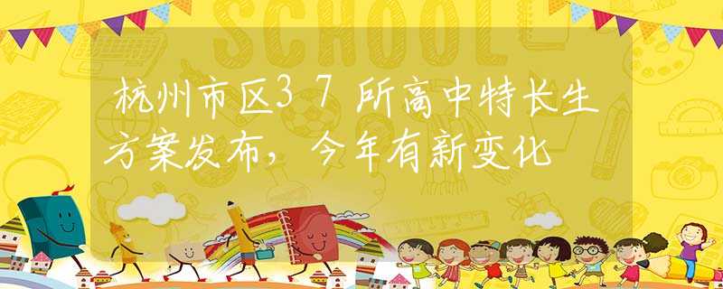 杭州市区37所高中特长生方案发布，今年有新变化