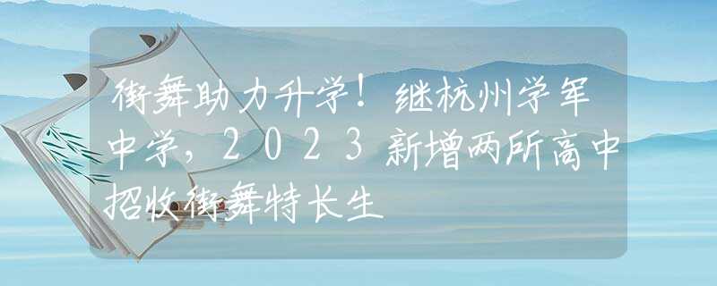 街舞助力升学！继杭州学军中学，2023新增两所高中招收街舞特长生