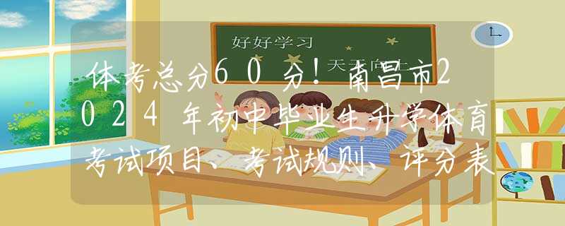 体考总分60分！南昌市2024年初中毕业生升学体育考试项目、考试规则、评分表发布