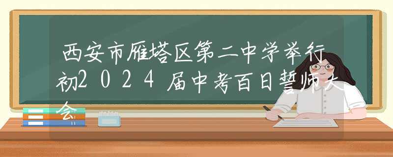 西安市雁塔区第二中学举行初2024届中考百日誓师大会