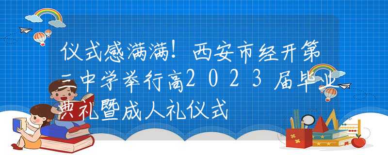 仪式感满满！西安市经开第三中学举行高2023届毕业典礼暨成人礼仪式