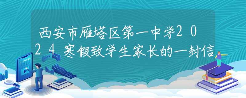 西安市雁塔区第一中学2024寒假致学生家长的一封信