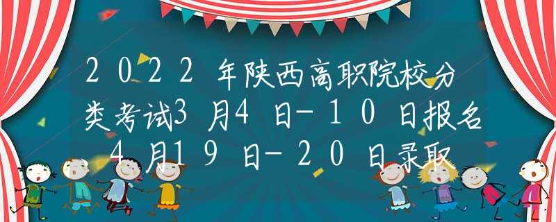 2022年陕西高职院校分类考试3月4日-10日报名、4月19日-20日录取