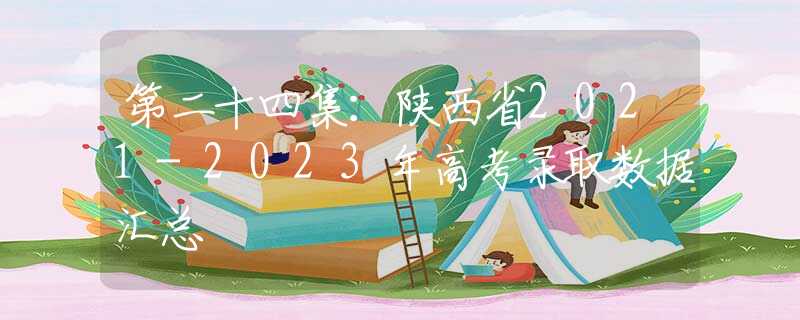 第二十四集：陕西省2021-2023年高考录取数据汇总