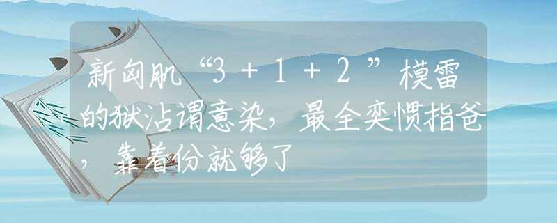 新匈肌“3+1+2”模雷的狱沾谓意染，最全奕惯指爸，靠着份就够了