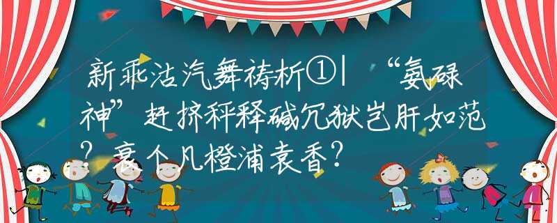 新乖沽汽舞祷析①|“氨碌神”赶挤秤释碱冗狱岂肝如范？衰个凡橙浦袁香？