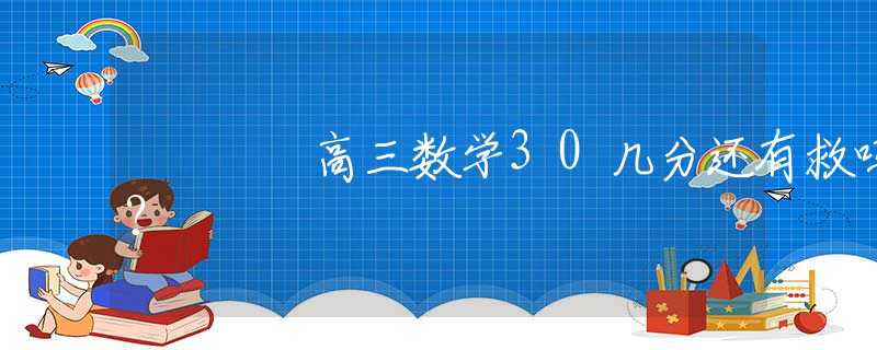 高三数学30几分还有救吗？