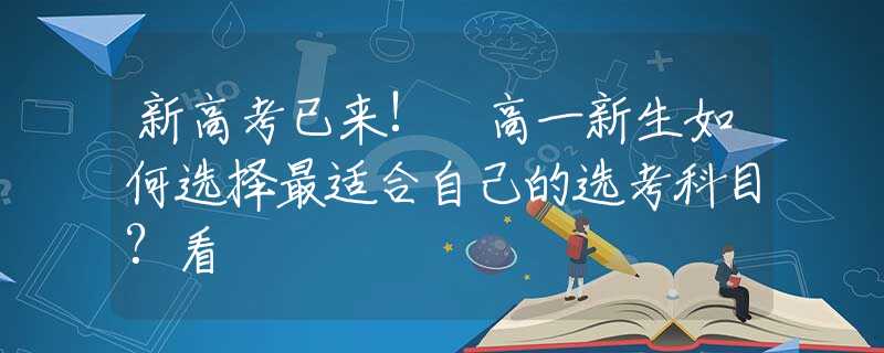 新高考已来! 高一新生如何选择最适合自己的选考科目?看