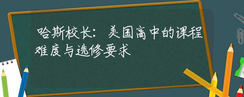 哈斯校长：美国高中的课程难度与选修要求