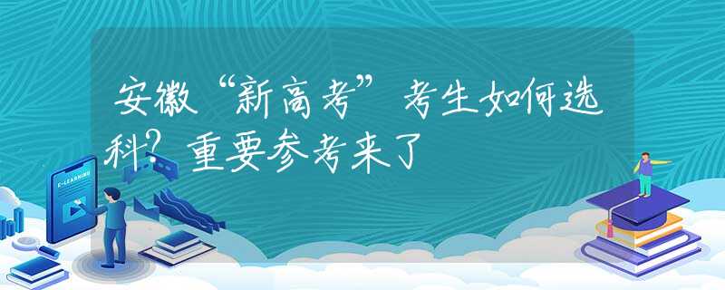 安徽“新高考”考生如何选科？重要参考来了