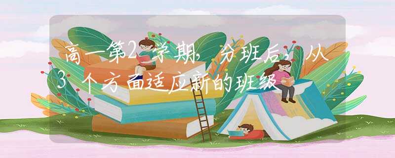 高一第2学期，分班后，从3个方面适应新的班级