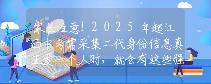 家长注意！2025年起江西中考需采集二代身份信息真正爱一个人时，就会有这些强烈的感觉，掩饰不了