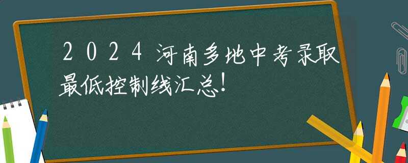 2024河南多地中考录取最低控制线汇总！