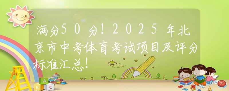 满分50分！2025年北京市中考体育考试项目及评分标准汇总！