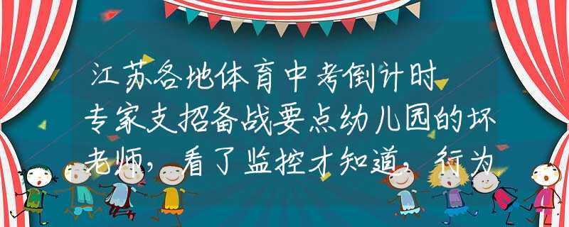 江苏各地体育中考倒计时 专家支招备战要点幼儿园的坏老师，看了监控才知道，行为有多令人气愤