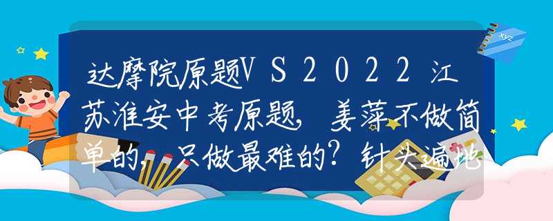 达摩院原题VS2022江苏淮安中考原题,姜萍不做简单的,只做最难的?针头遍地、蛇头毒打、卖身寻子，这部剧的残酷，远超你想象...