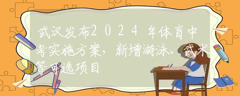 武汉发布2024年体育中考实施方案，新增游泳、武术等可选项目