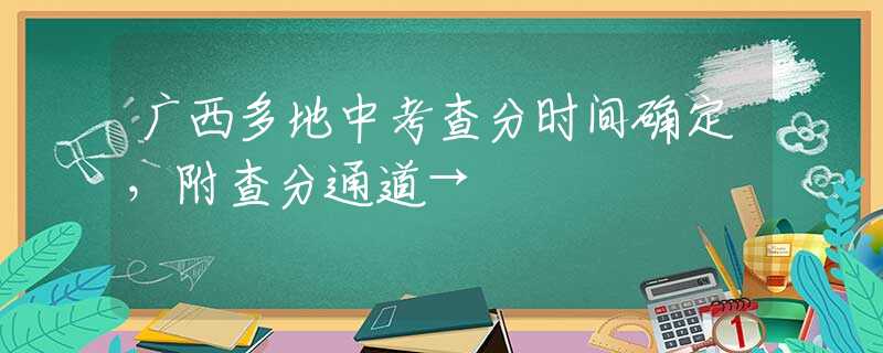 广西多地中考查分时间确定，附查分通道→