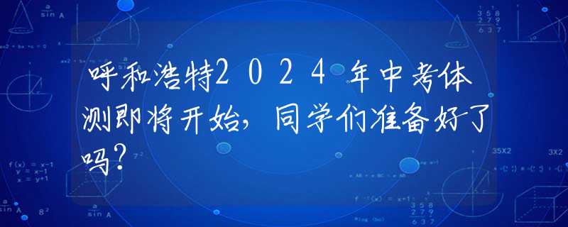 呼和浩特2024年中考体测即将开始，同学们准备好了吗？