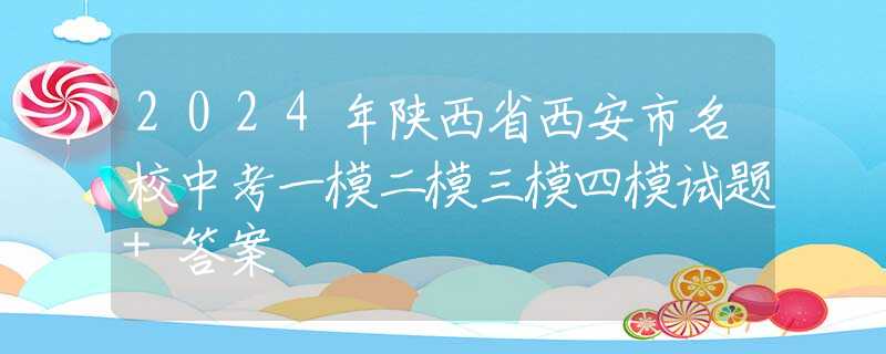 2024年陕西省西安市名校中考一模二模三模四模试题+答案