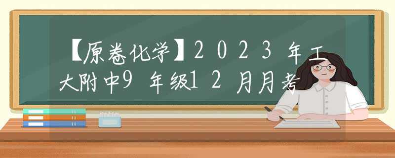 【原卷化学】2023年工大附中9年级12月月考