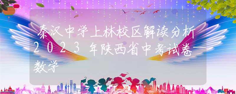 秦汉中学上林校区解读分析2023年陕西省中考试卷—数学