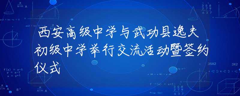 西安高级中学与武功县逸夫初级中学举行交流活动暨签约仪式