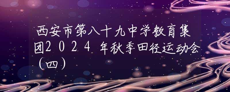 西安市第八十九中学教育集团2024年秋季田径运动会（四）