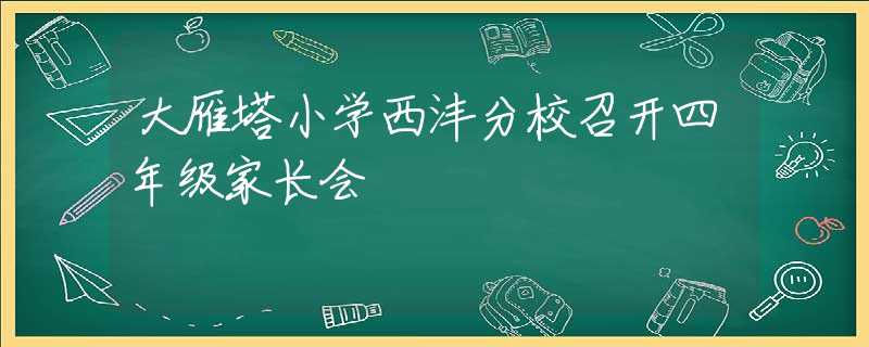 大雁塔小学西沣分校召开四年级家长会