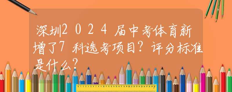 深圳2024届中考体育新增了7科选考项目？评分标准是什么？