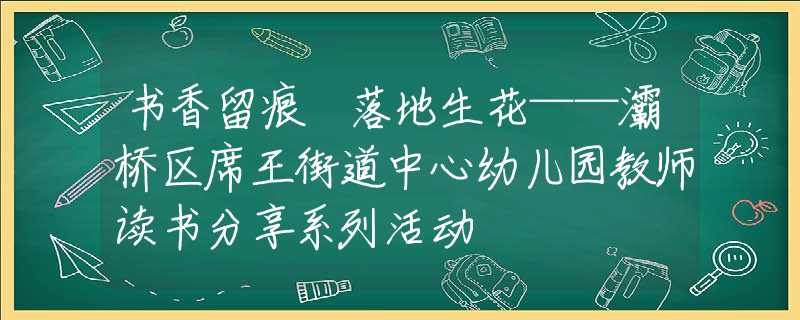 书香留痕 落地生花——灞桥区席王街道中心幼儿园教师读书分享系列活动