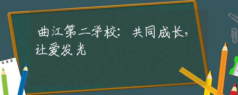 曲江第二学校：共同成长，让爱发光