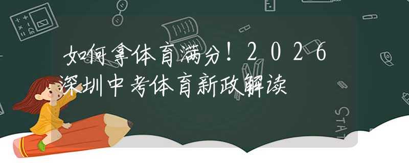 如何拿体育满分！2026深圳中考体育新政解读