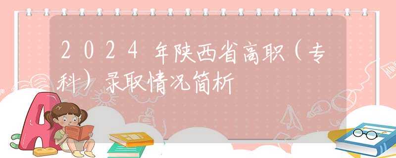 2024年陕西省高职（专科）录取情况简析