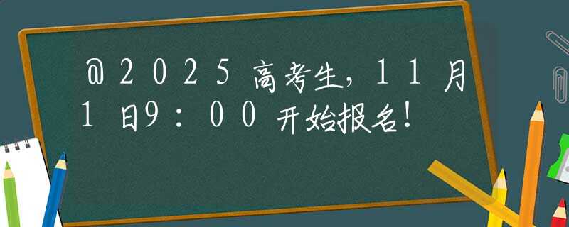 @2025高考生，11月1日9:00开始报名！