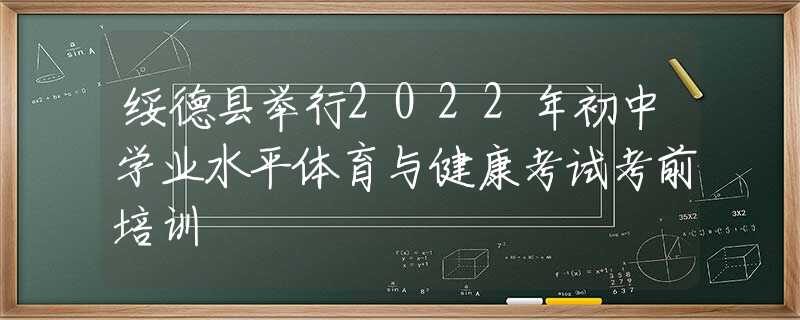 绥德县举行2022年初中学业水平体育与健康考试考前培训