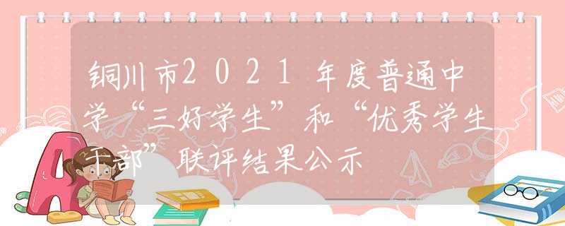 铜川市2021年度普通中学“三好学生”和“优秀学生干部”联评结果公示