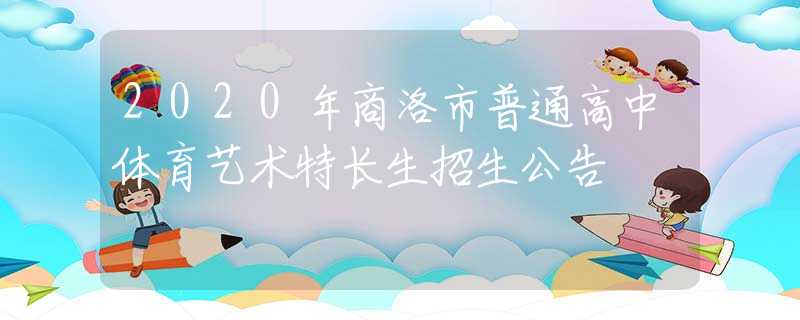 2020年商洛市普通高中体育艺术特长生招生公告