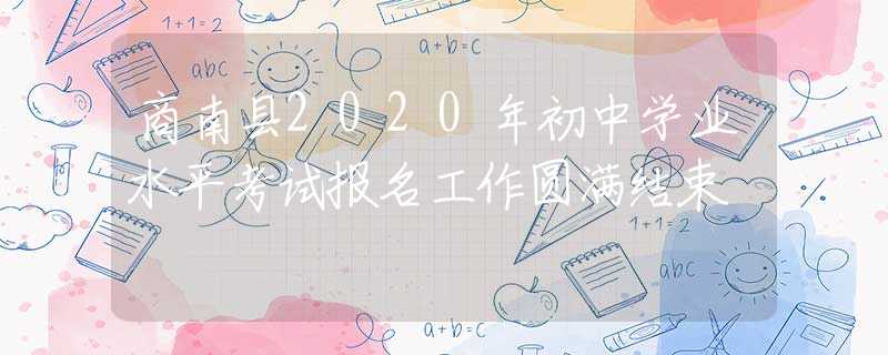 商南县2020年初中学业水平考试报名工作圆满结束