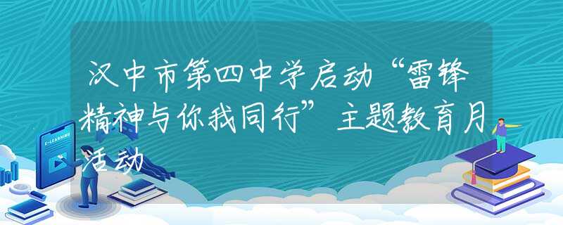 汉中市第四中学启动“雷锋精神与你我同行”主题教育月活动