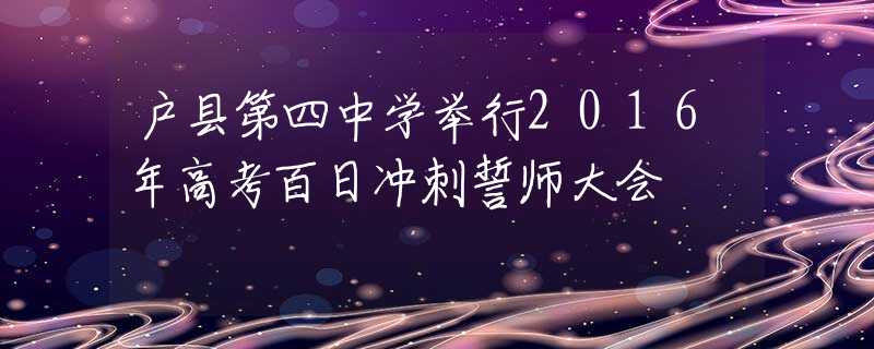 户县第四中学举行2016年高考百日冲刺誓师大会