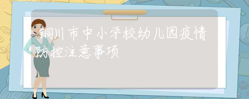 铜川市中小学校幼儿园疫情防控注意事项