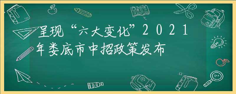 呈现“六大变化”2021年娄底市中招政策发布